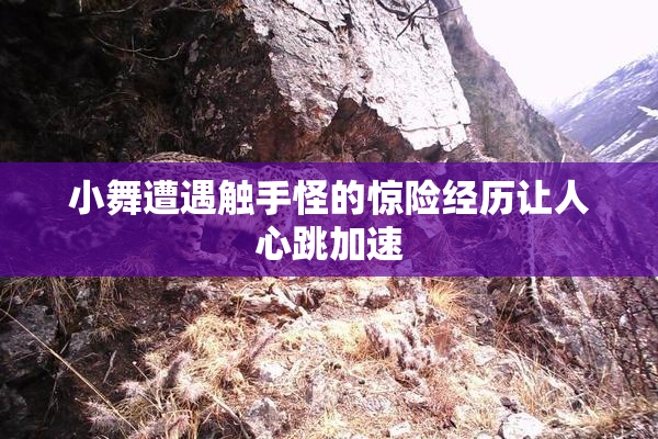 小舞遭遇触手怪的惊险经历让人心跳加速