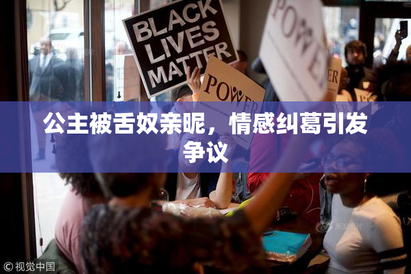 公主被舌奴亲昵，情感纠葛引发争议