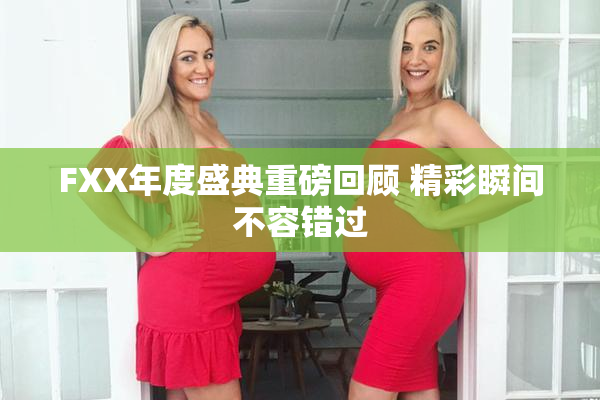 FXX年度盛典重磅回顾 精彩瞬间不容错过