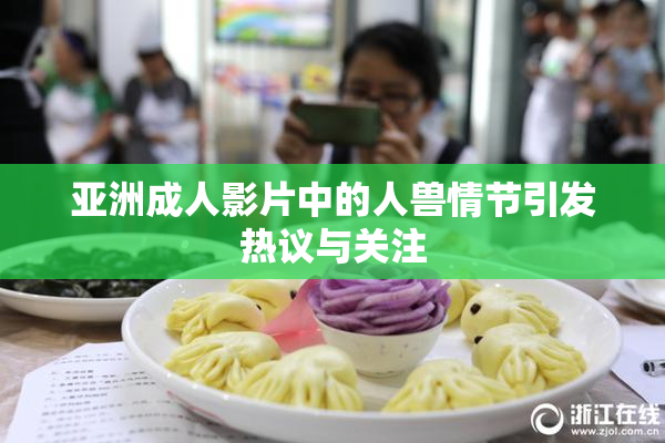 亚洲成人影片中的人兽情节引发热议与关注