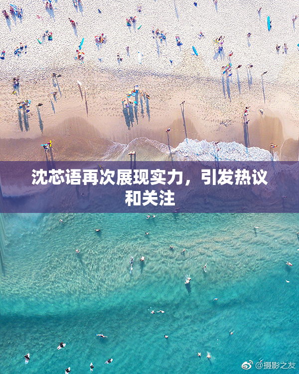 沈芯语再次展现实力，引发热议和关注