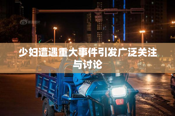 少妇遭遇重大事件引发广泛关注与讨论