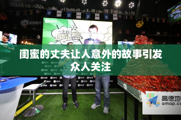 闺蜜的丈夫让人意外的故事引发众人关注