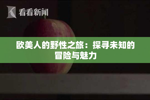 欧美人的野性之旅：探寻未知的冒险与魅力