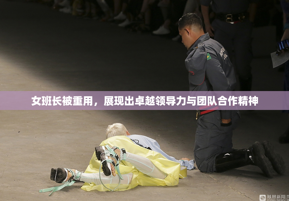 女班长被重用，展现出卓越领导力与团队合作精神