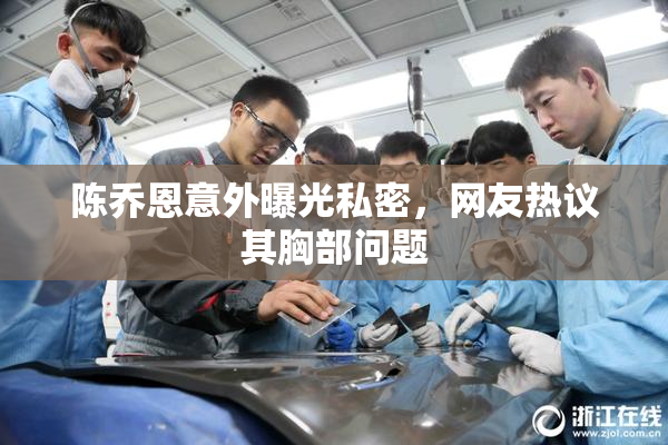 陈乔恩意外曝光私密，网友热议其胸部问题