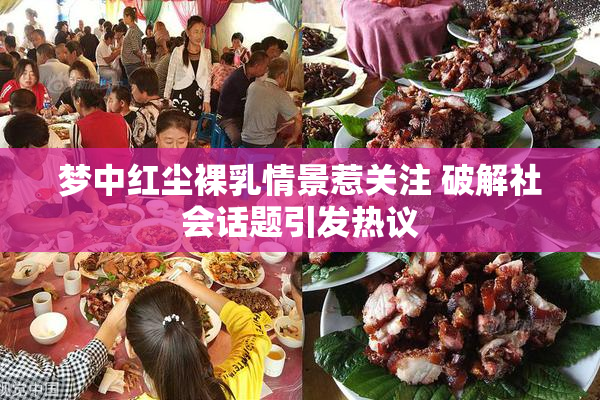 梦中红尘裸乳情景惹关注 破解社会话题引发热议