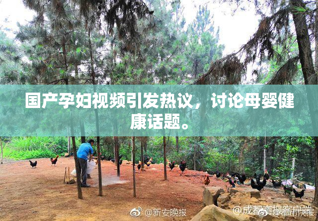 国产孕妇视频引发热议，讨论母婴健康话题。