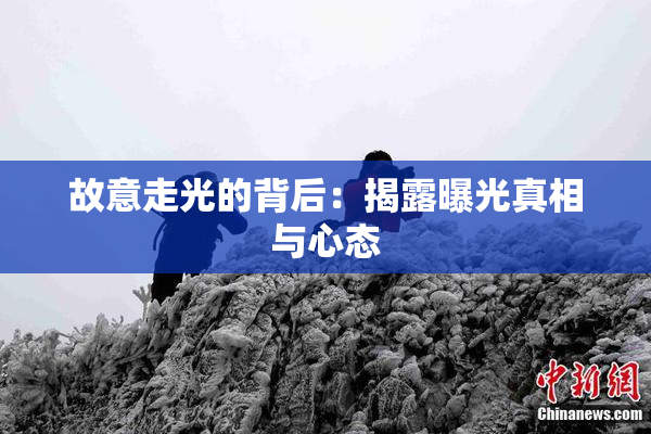 故意走光的背后：揭露曝光真相与心态