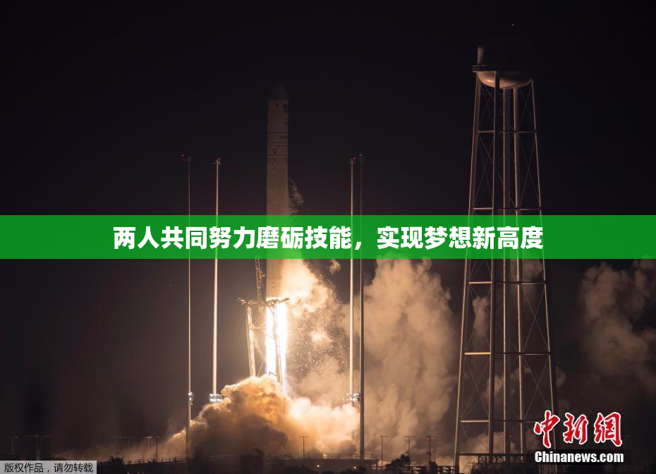 两人共同努力磨砺技能，实现梦想新高度