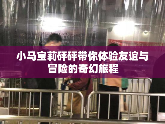 小马宝莉砰砰带你体验友谊与冒险的奇幻旅程