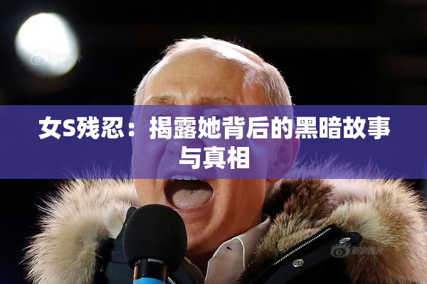 女S残忍：揭露她背后的黑暗故事与真相