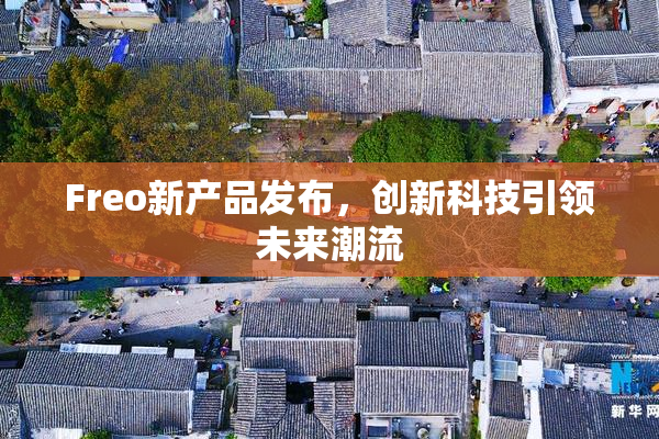 Freo新产品发布，创新科技引领未来潮流