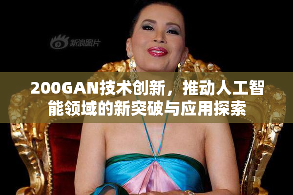 200GAN技术创新，推动人工智能领域的新突破与应用探索