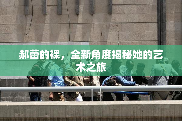 郝蕾的裸，全新角度揭秘她的艺术之旅