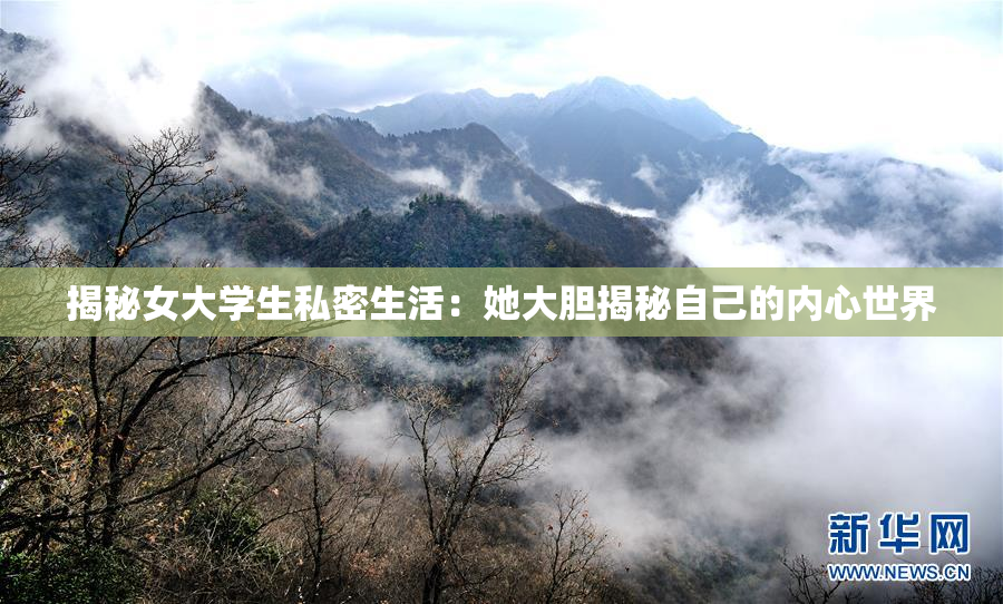 揭秘女大学生私密生活：她大胆揭秘自己的内心世界