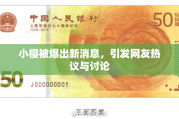 小樱被爆出新消息，引发网友热议与讨论