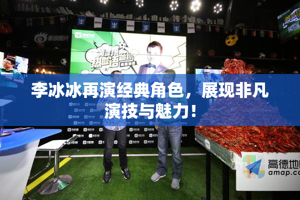 李冰冰再演经典角色，展现非凡演技与魅力！