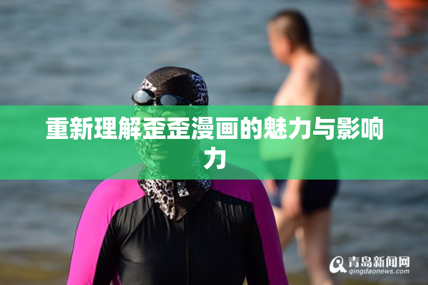 重新理解歪歪漫画的魅力与影响力