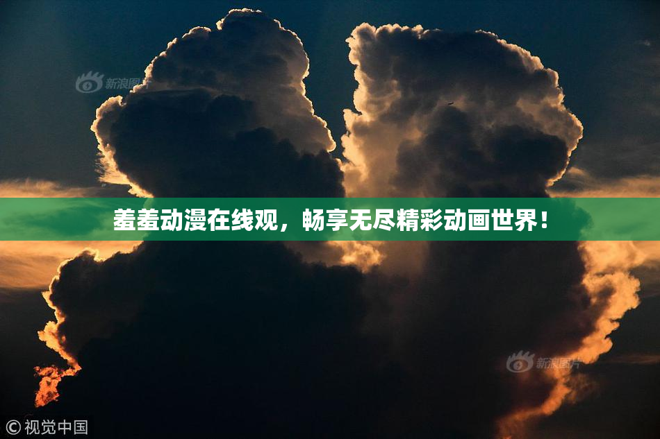 羞羞动漫在线观，畅享无尽精彩动画世界！