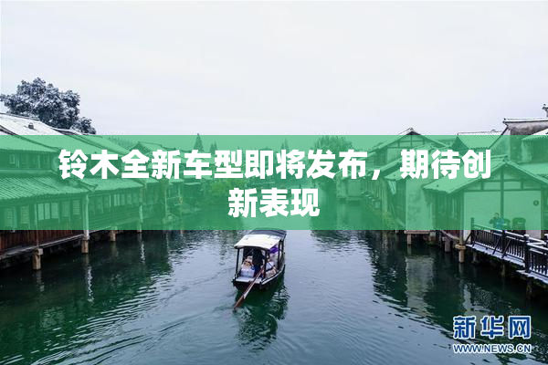 铃木全新车型即将发布，期待创新表现