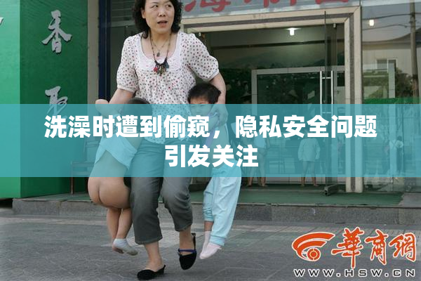 洗澡时遭到偷窥，隐私安全问题引发关注
