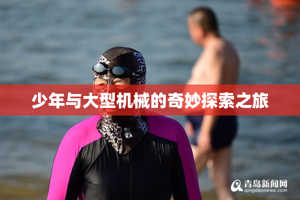 少年与大型机械的奇妙探索之旅