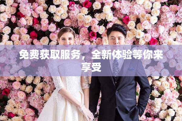 免费获取服务，全新体验等你来享受