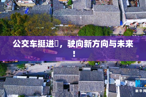 公交车挺进妺，驶向新方向与未来！