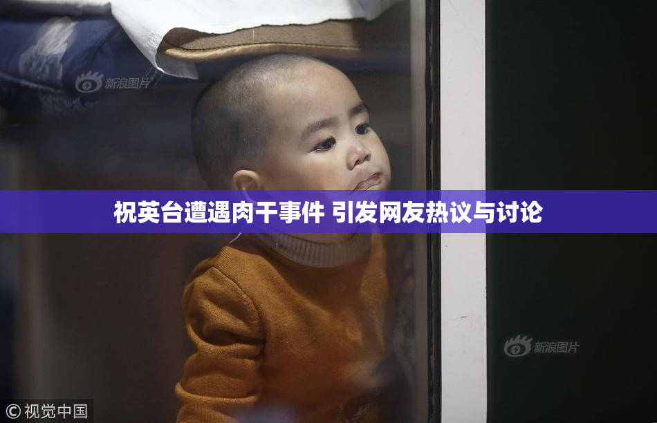 祝英台遭遇肉干事件 引发网友热议与讨论
