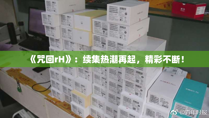 《咒回rH》：续集热潮再起，精彩不断！