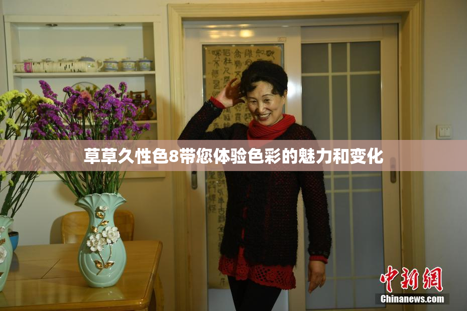 草草久性色8带您体验色彩的魅力和变化