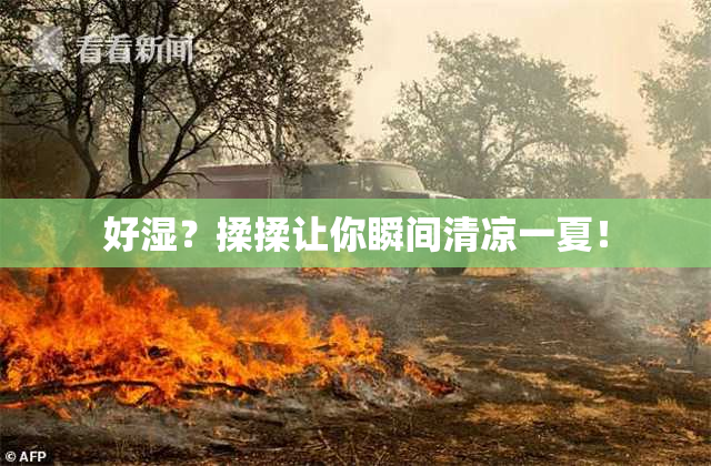 好湿？揉揉让你瞬间清凉一夏！