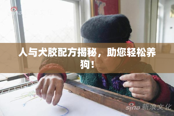 人与犬胶配方揭秘，助您轻松养狗！