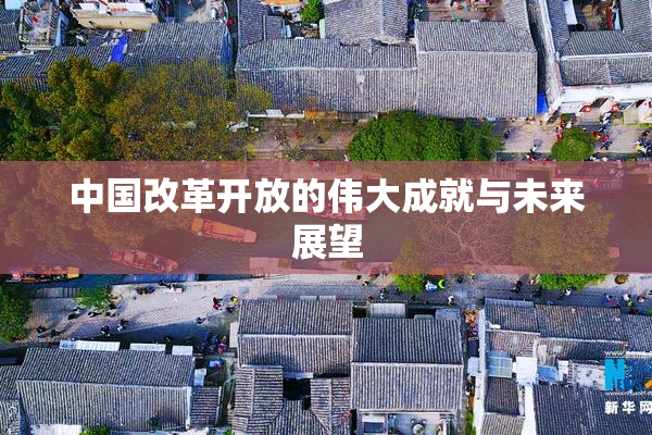 中国改革开放的伟大成就与未来展望