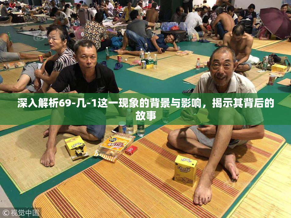 深入解析69-几-1这一现象的背景与影响，揭示其背后的故事