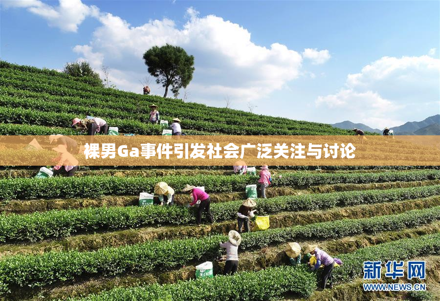 裸男Ga事件引发社会广泛关注与讨论