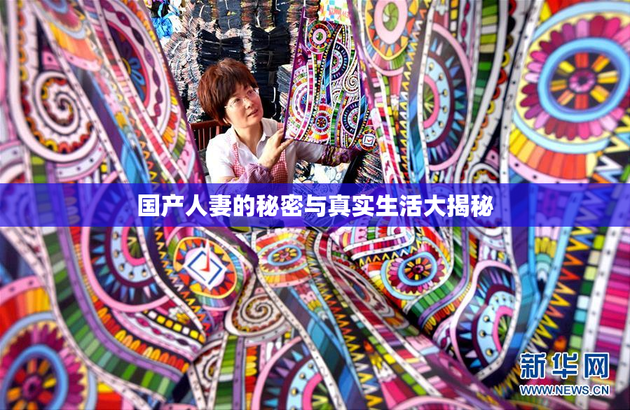 国产人妻的秘密与真实生活大揭秘