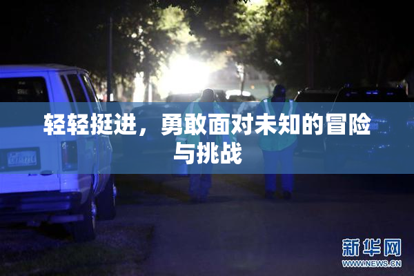 轻轻挺进，勇敢面对未知的冒险与挑战