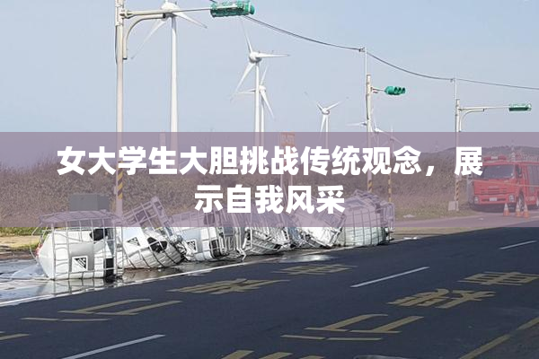 女大学生大胆挑战传统观念，展示自我风采