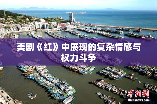 美剧《红》中展现的复杂情感与权力斗争