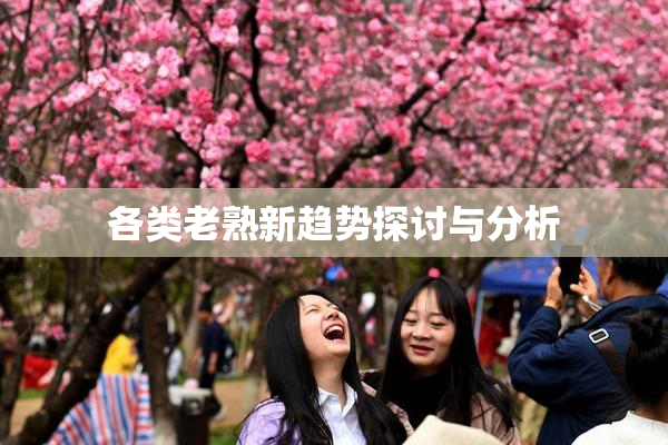 各类老熟新趋势探讨与分析