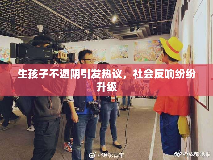 生孩子不遮阴引发热议，社会反响纷纷升级