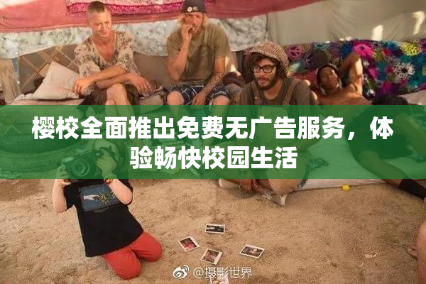 樱校全面推出免费无广告服务，体验畅快校园生活