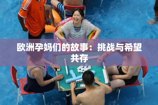 欧洲孕妈们的故事：挑战与希望共存