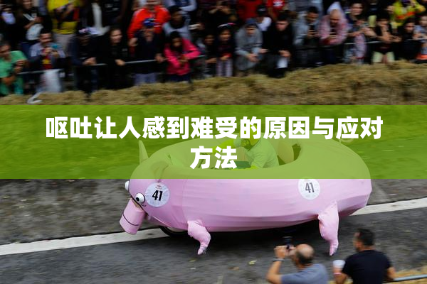呕吐让人感到难受的原因与应对方法