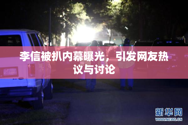 李信被扒内幕曝光，引发网友热议与讨论
