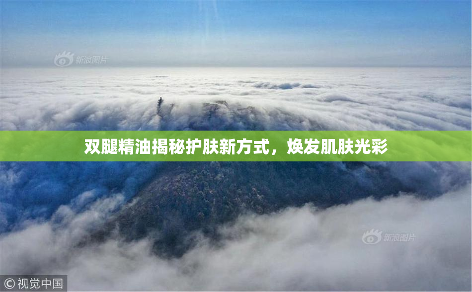 双腿精油揭秘护肤新方式，焕发肌肤光彩