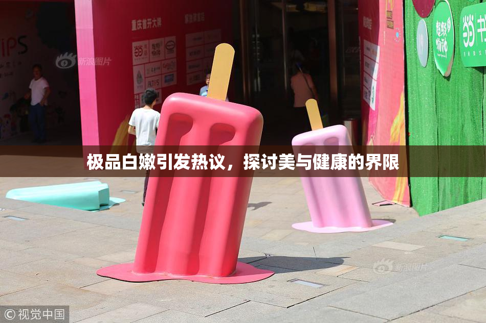 极品白嫩引发热议，探讨美与健康的界限