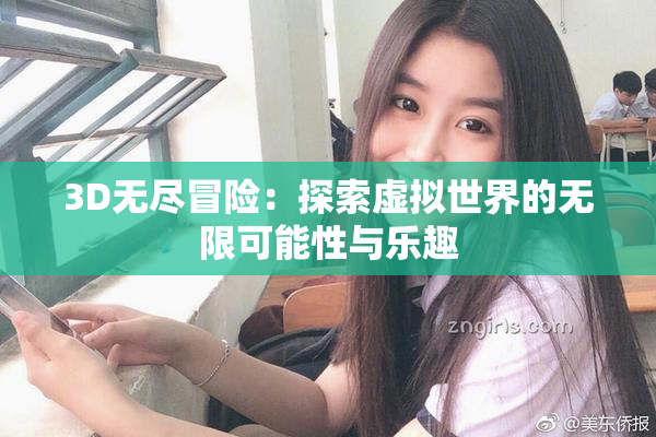 3D无尽冒险：探索虚拟世界的无限可能性与乐趣